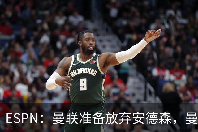 ESPN：曼联准备放弃安德森，曼城报价超1.2亿镑，曼联认为太离谱